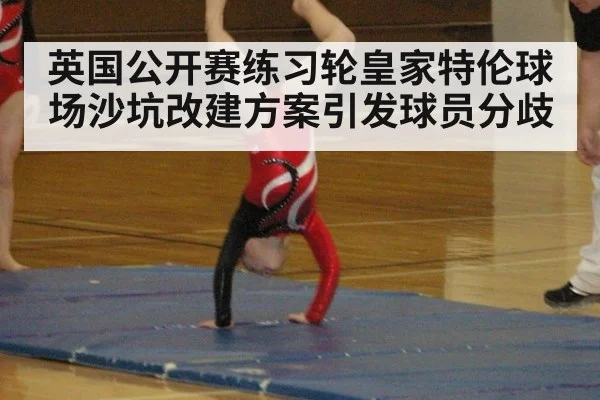 英国公开赛练习轮皇家特伦球场沙坑改建方案引发球员分歧
